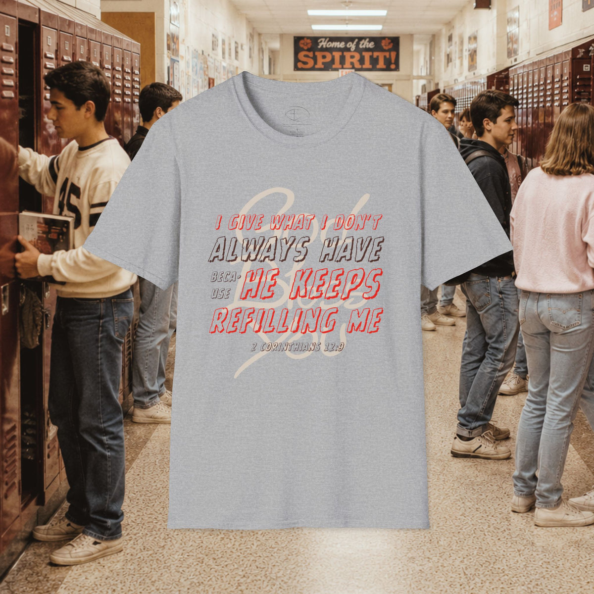 I Give What I Don’t Always Have, Because He Keeps Refilling Me T-Shirt