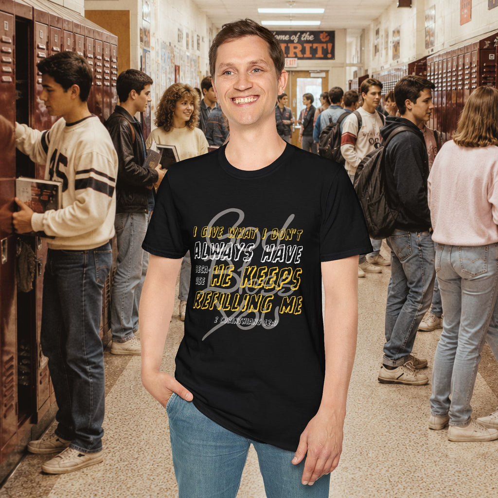 I Give What I Don’t Always Have, Because He Keeps Refilling Me T-Shirt