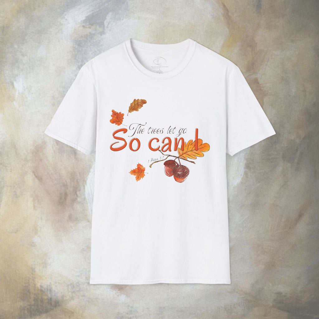 The trees let go, So can I T-Shirt