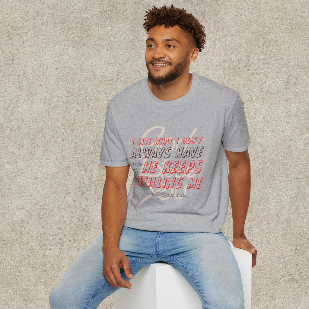 I Give What I Don’t Always Have, Because He Keeps Refilling Me T-Shirt