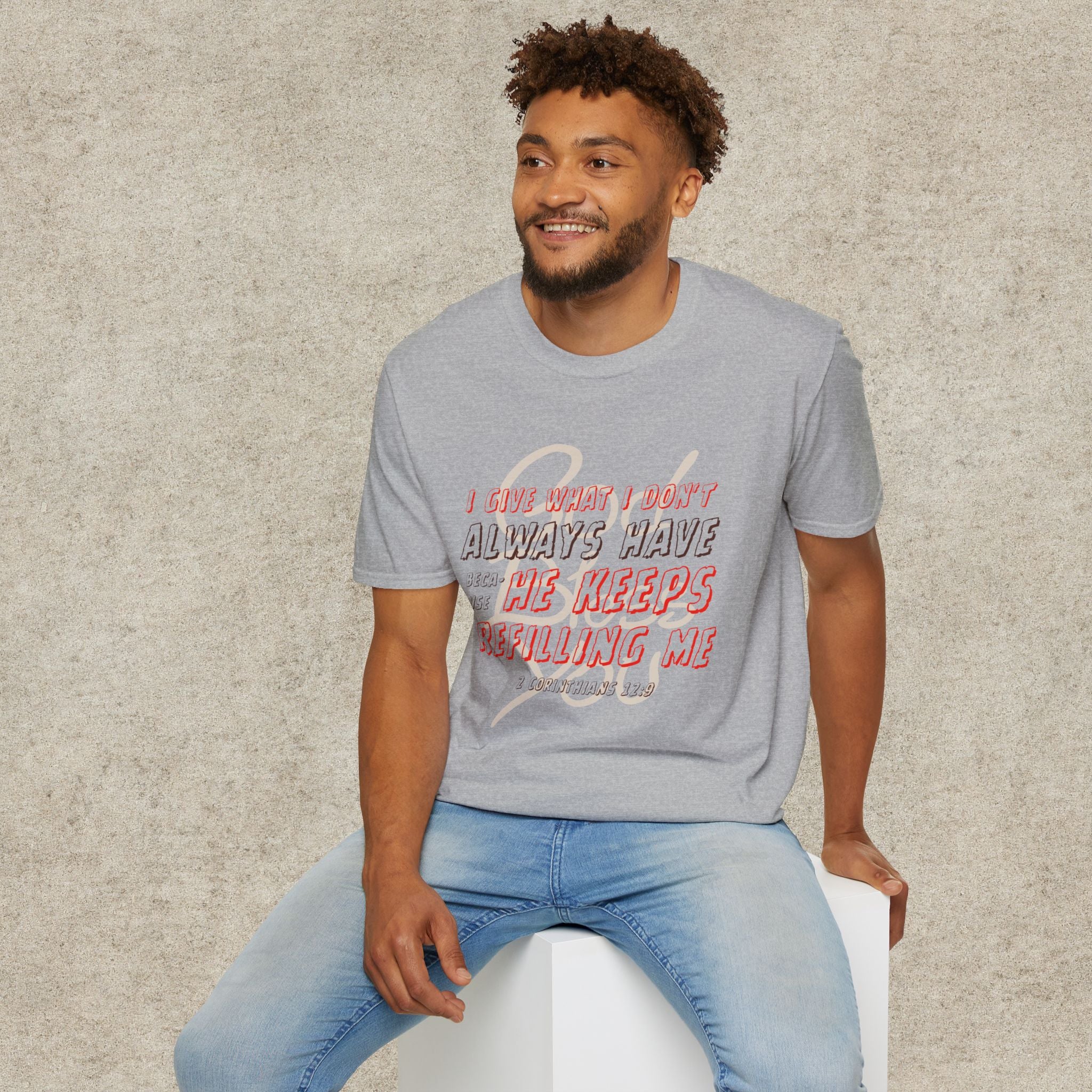 I Give What I Don’t Always Have, Because He Keeps Refilling Me T-Shirt