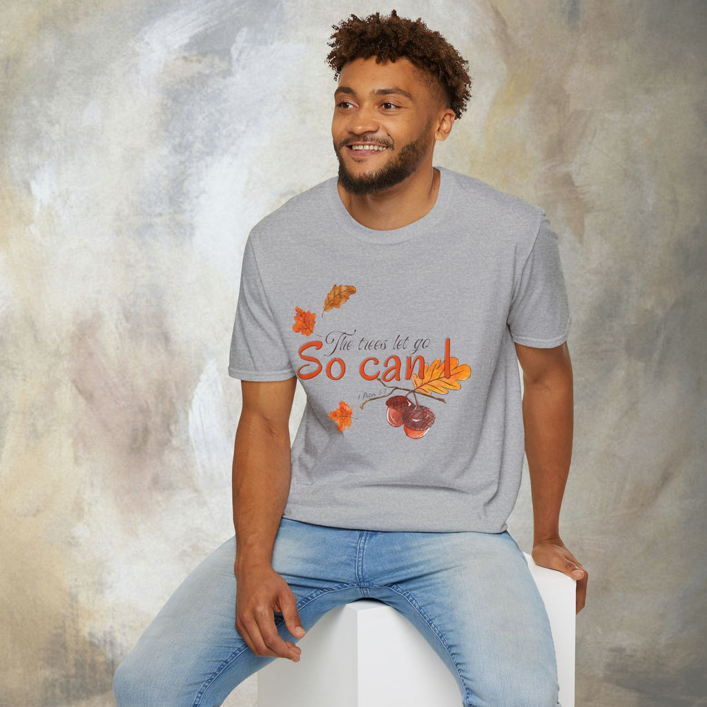 The trees let go, So can I T-Shirt
