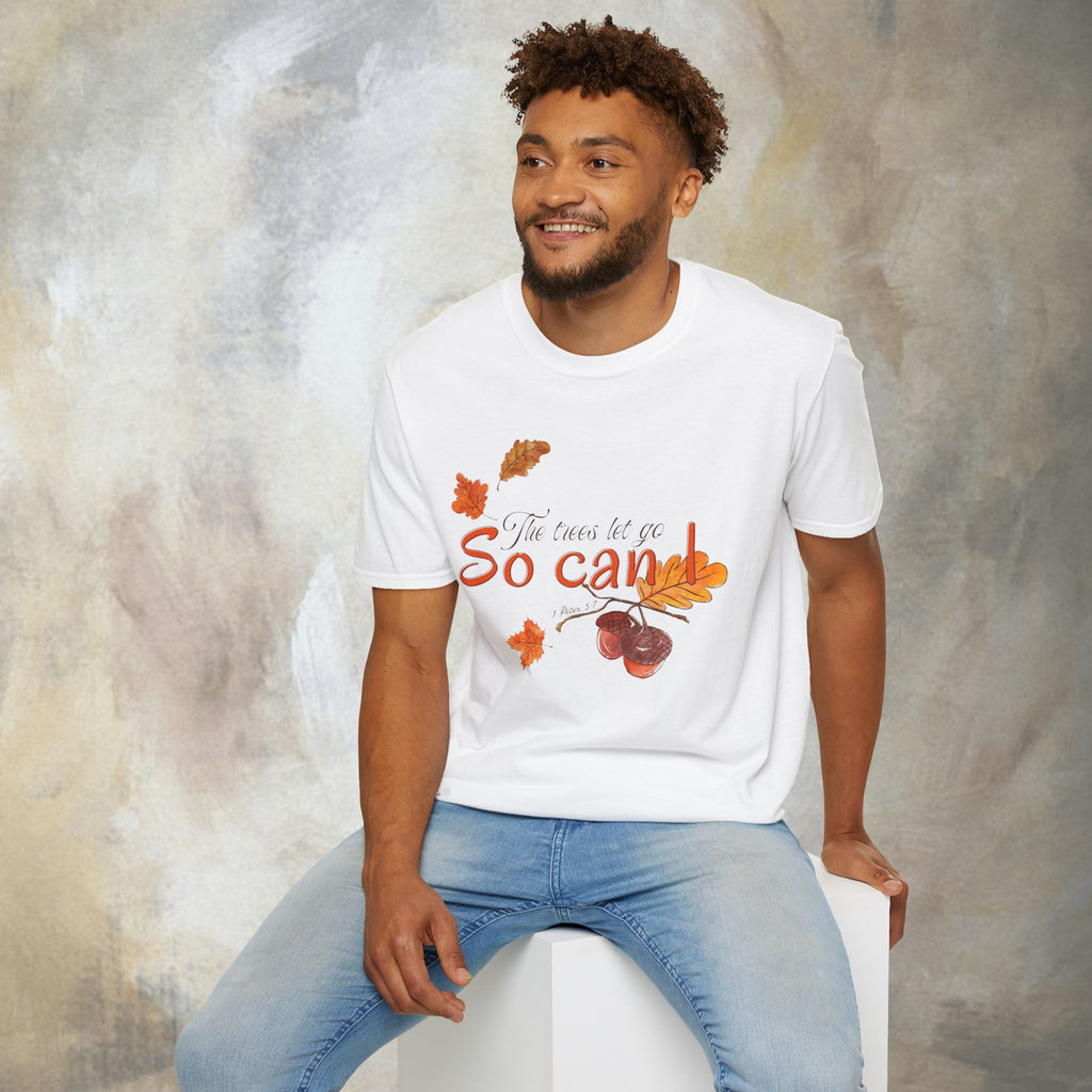 The trees let go, So can I T-Shirt