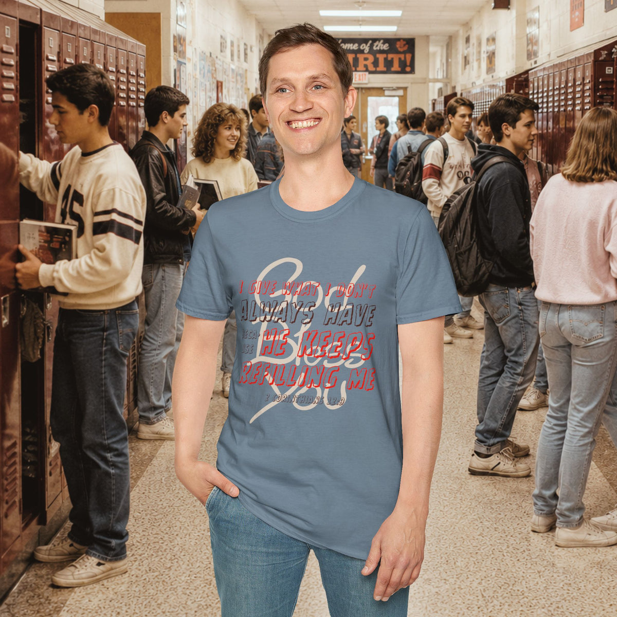 I Give What I Don’t Always Have, Because He Keeps Refilling Me T-Shirt