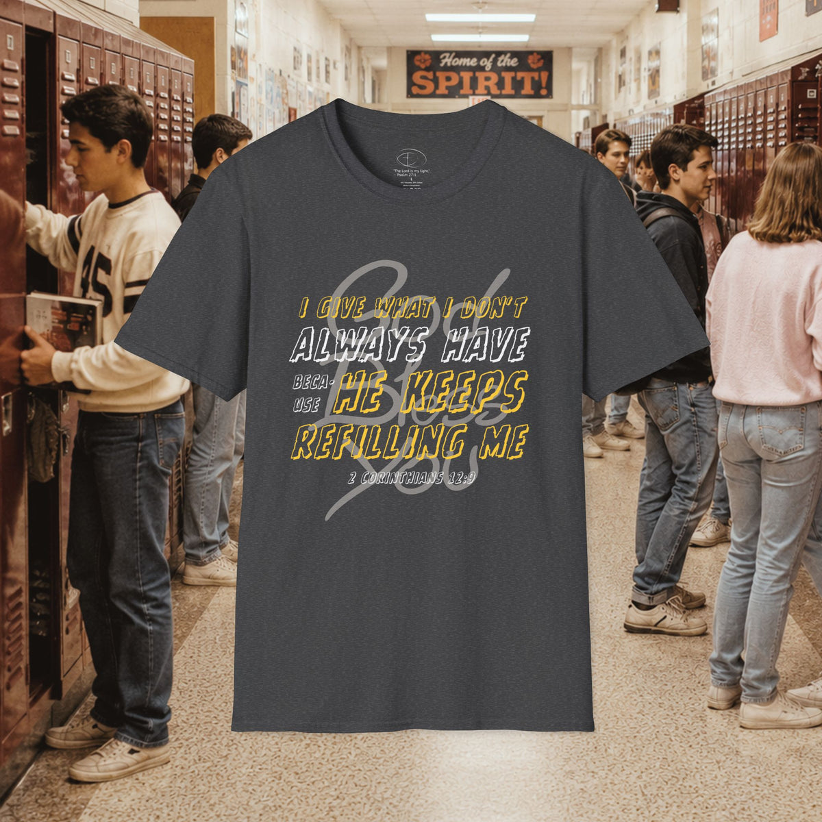 I Give What I Don’t Always Have, Because He Keeps Refilling Me T-Shirt