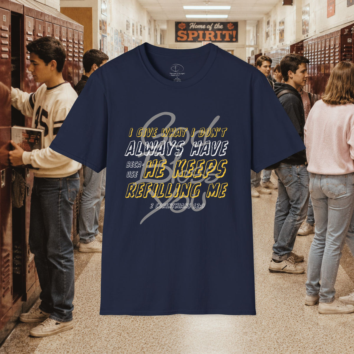I Give What I Don’t Always Have, Because He Keeps Refilling Me T-Shirt