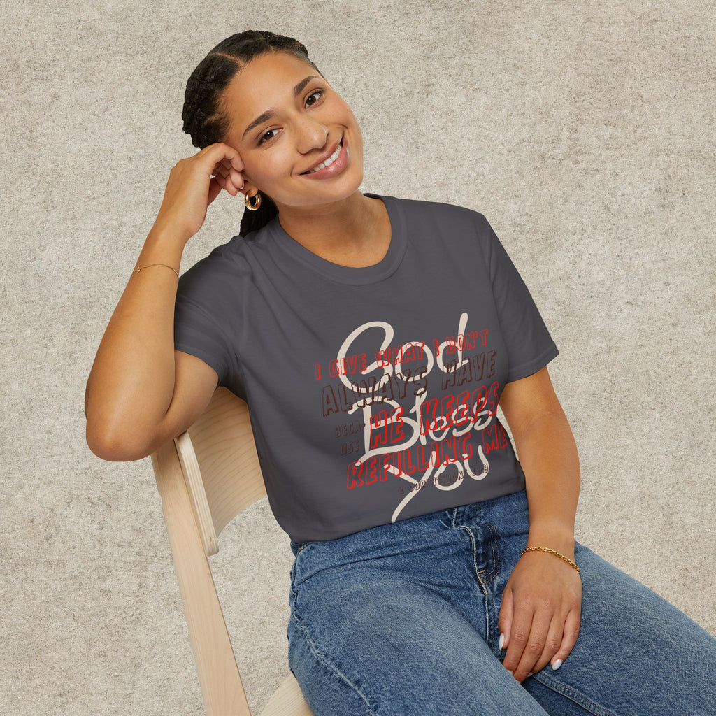 I Give What I Don’t Always Have, Because He Keeps Refilling Me T-Shirt
