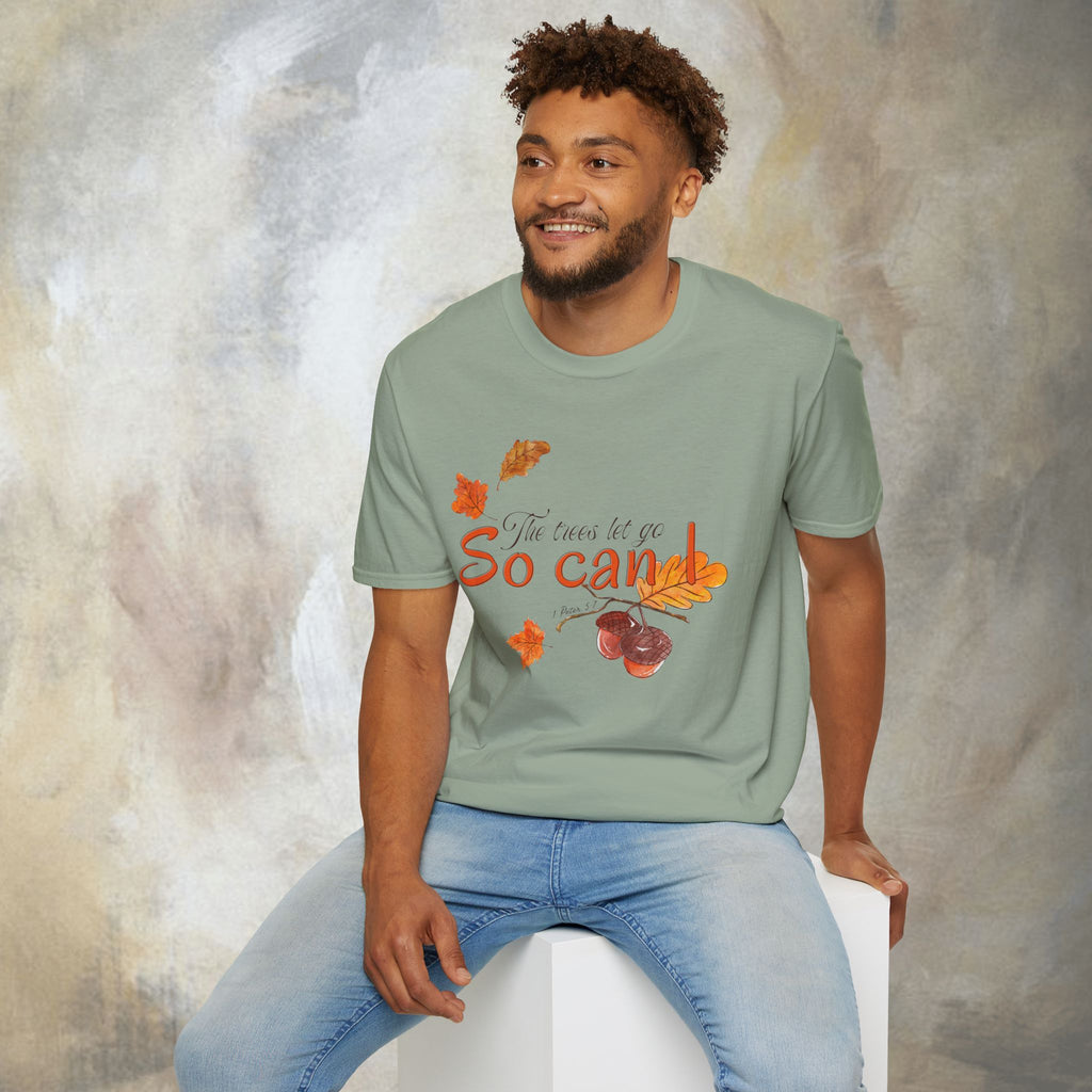 The trees let go, So can I T-Shirt