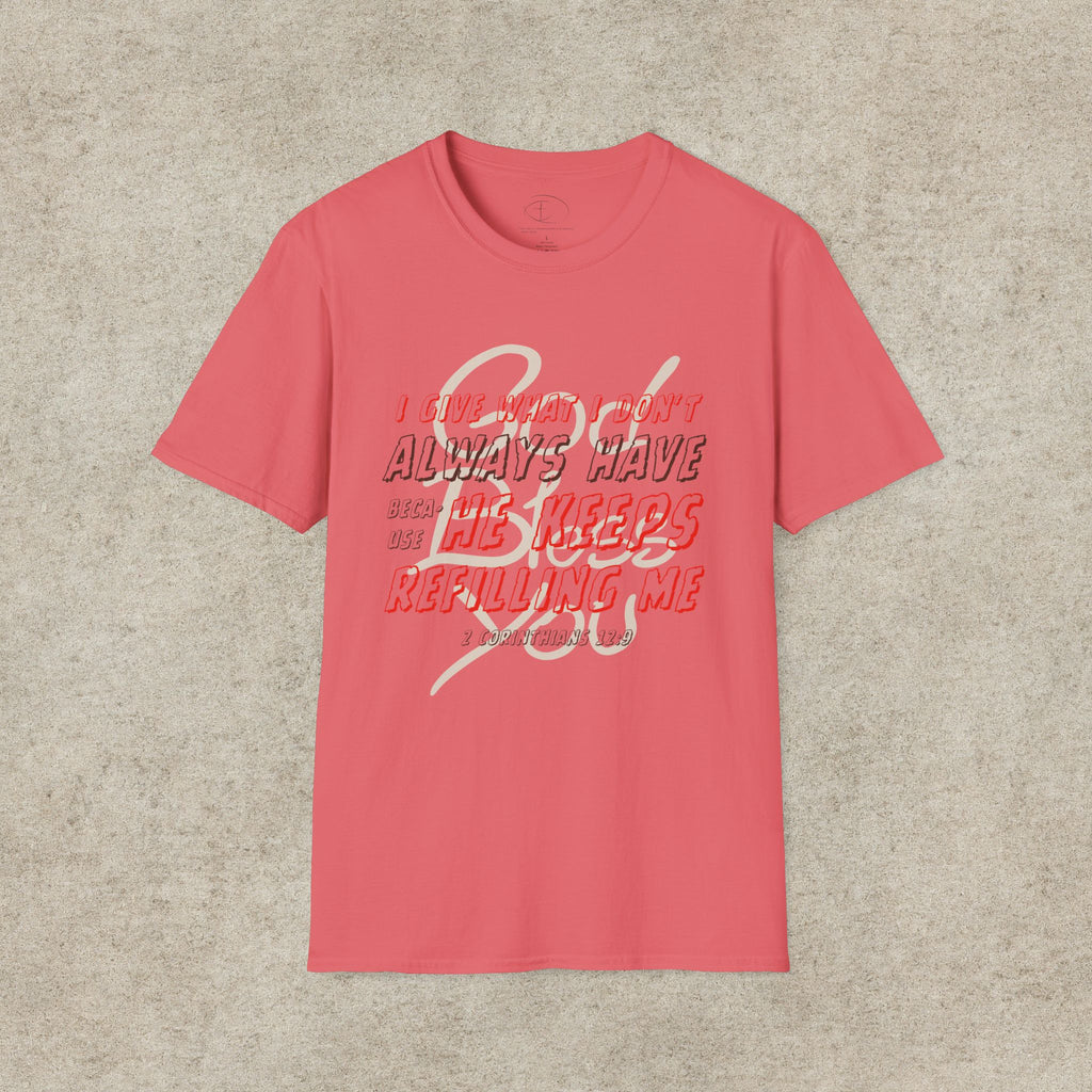 I Give What I Don’t Always Have, Because He Keeps Refilling Me T-Shirt