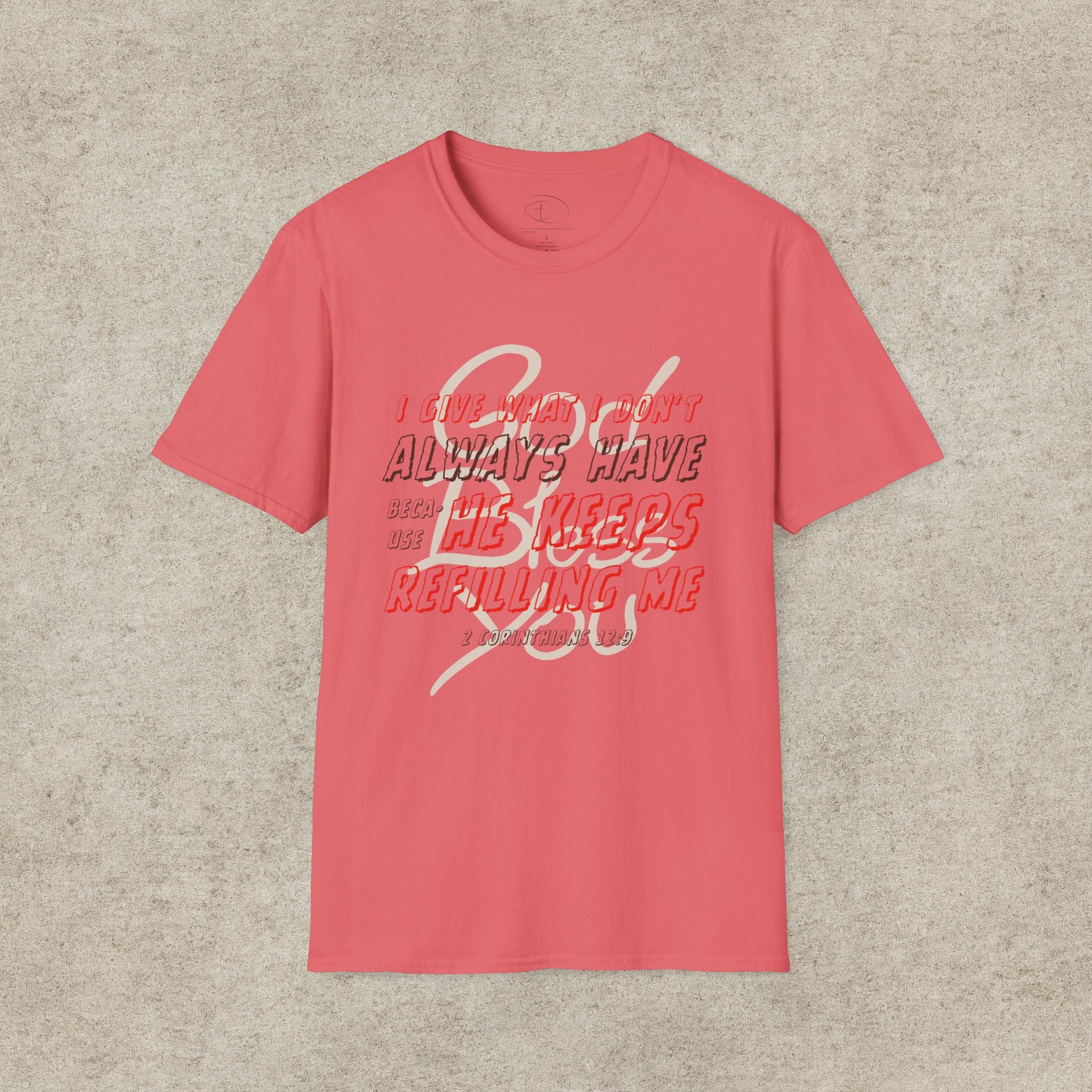 I Give What I Don’t Always Have, Because He Keeps Refilling Me T-Shirt