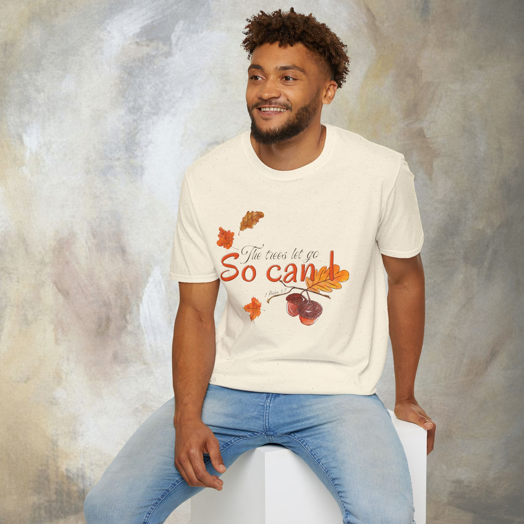 The trees let go, So can I T-Shirt