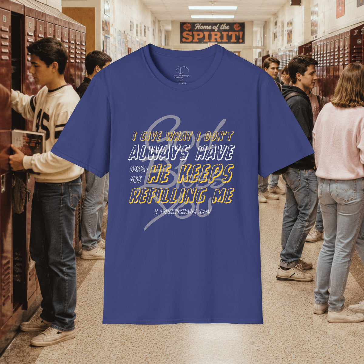 I Give What I Don’t Always Have, Because He Keeps Refilling Me T-Shirt