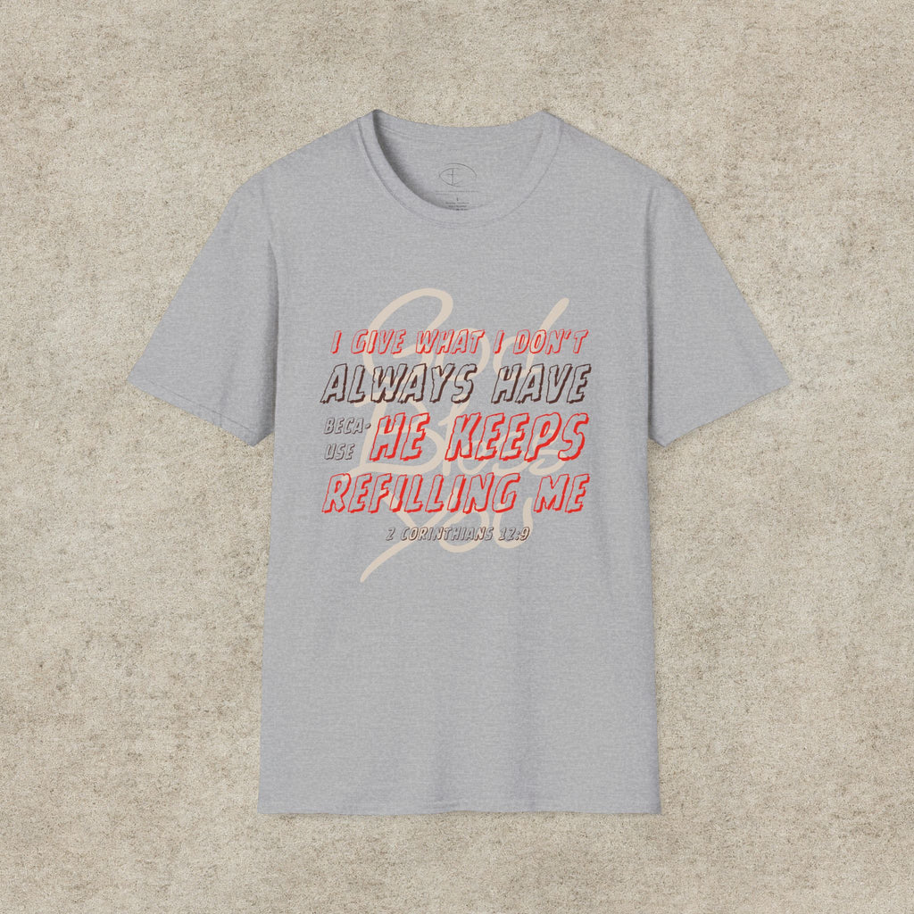 I Give What I Don’t Always Have, Because He Keeps Refilling Me T-Shirt