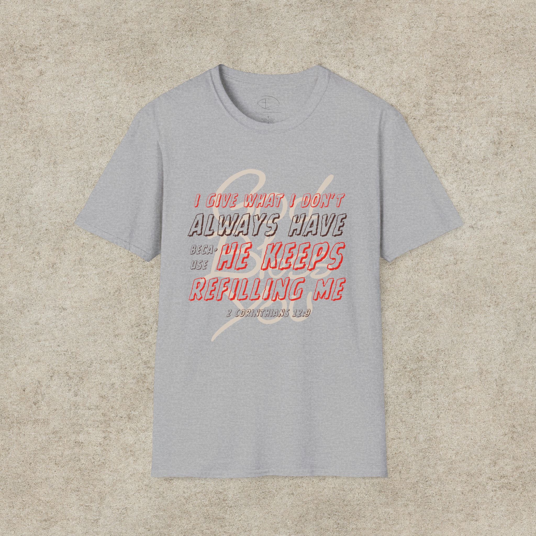 I Give What I Don’t Always Have, Because He Keeps Refilling Me T-Shirt