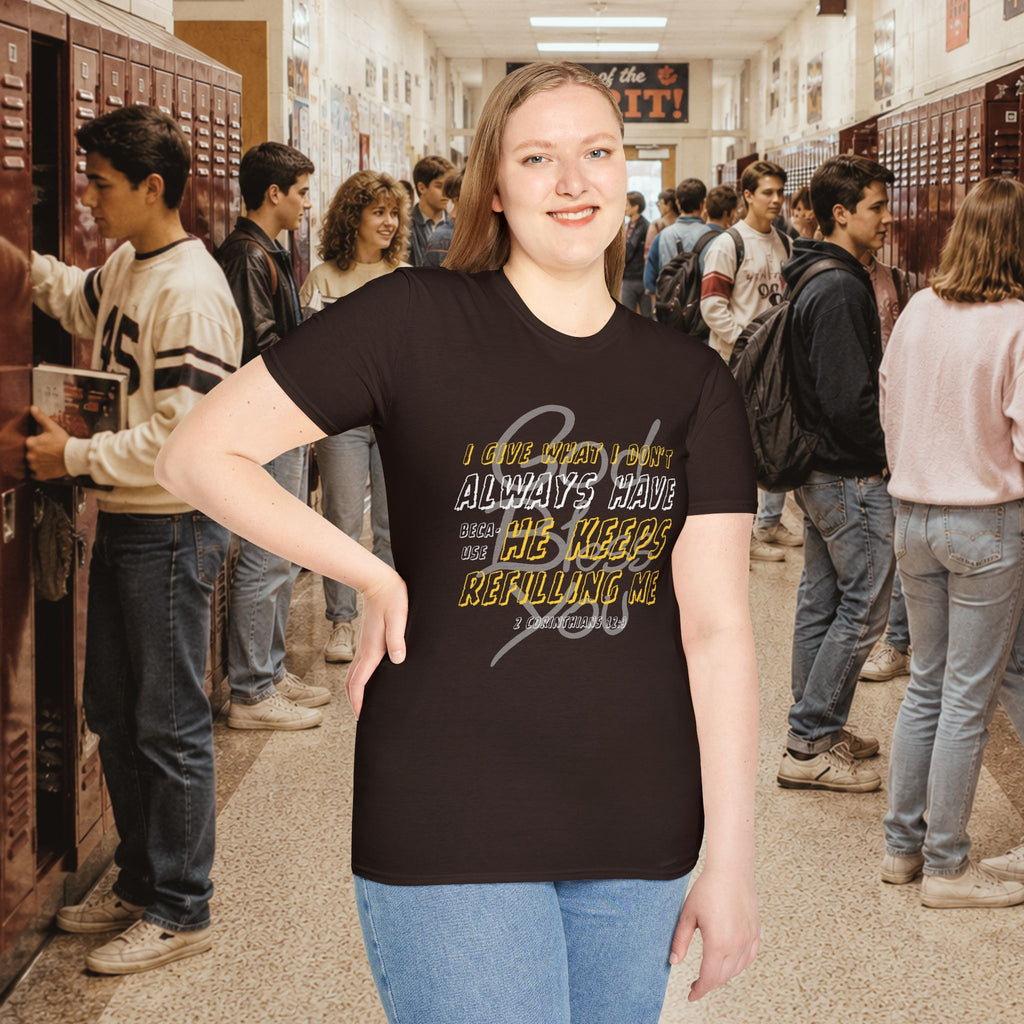 I Give What I Don’t Always Have, Because He Keeps Refilling Me T-Shirt