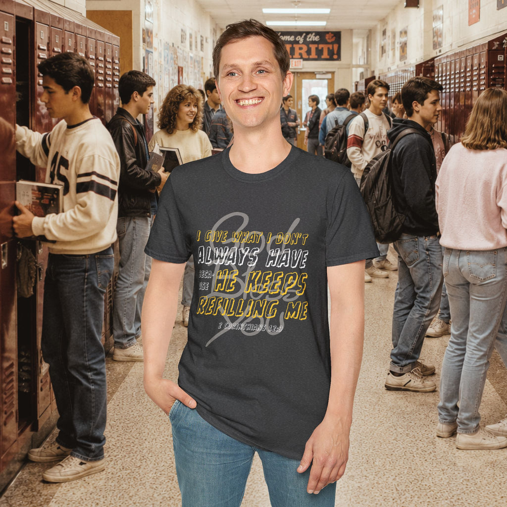 I Give What I Don’t Always Have, Because He Keeps Refilling Me T-Shirt