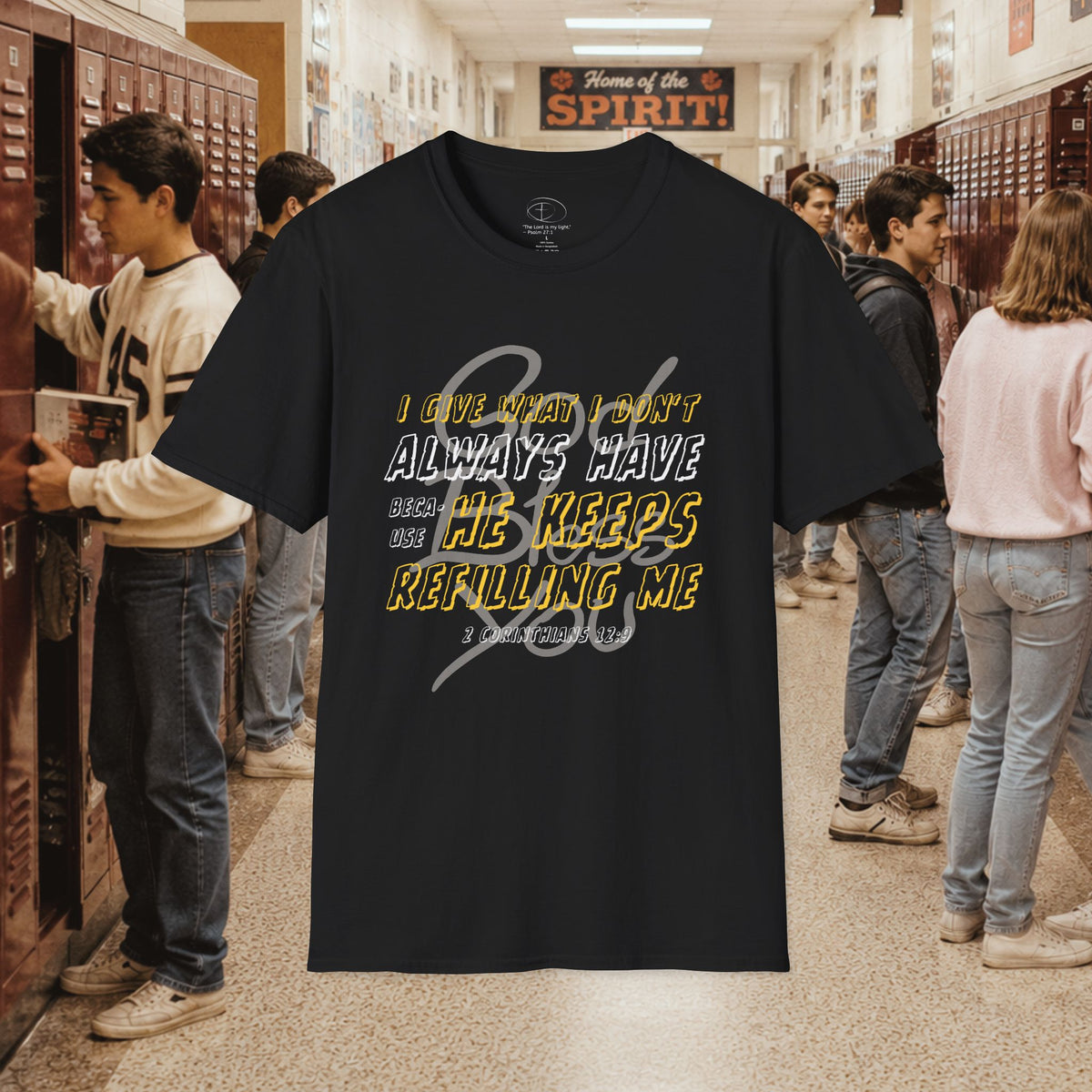 I Give What I Don’t Always Have, Because He Keeps Refilling Me T-Shirt