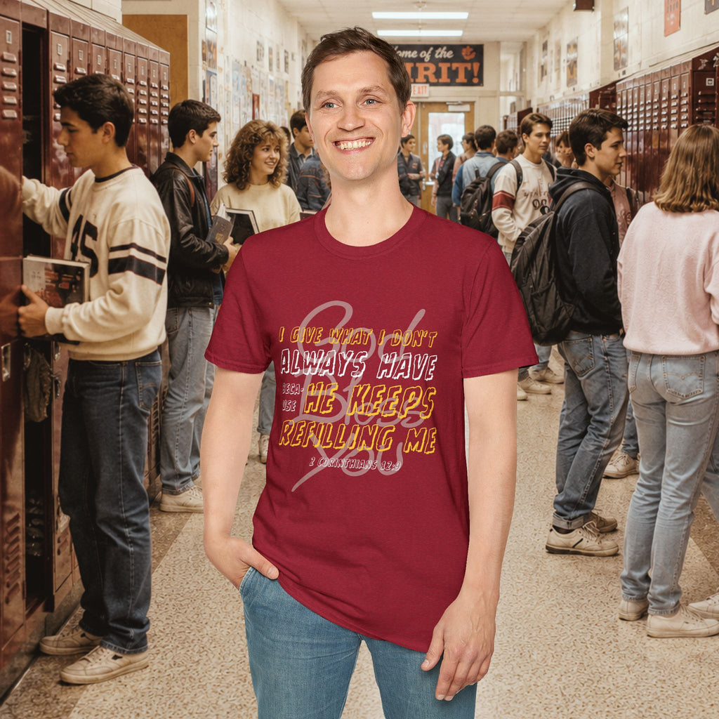 I Give What I Don’t Always Have, Because He Keeps Refilling Me T-Shirt