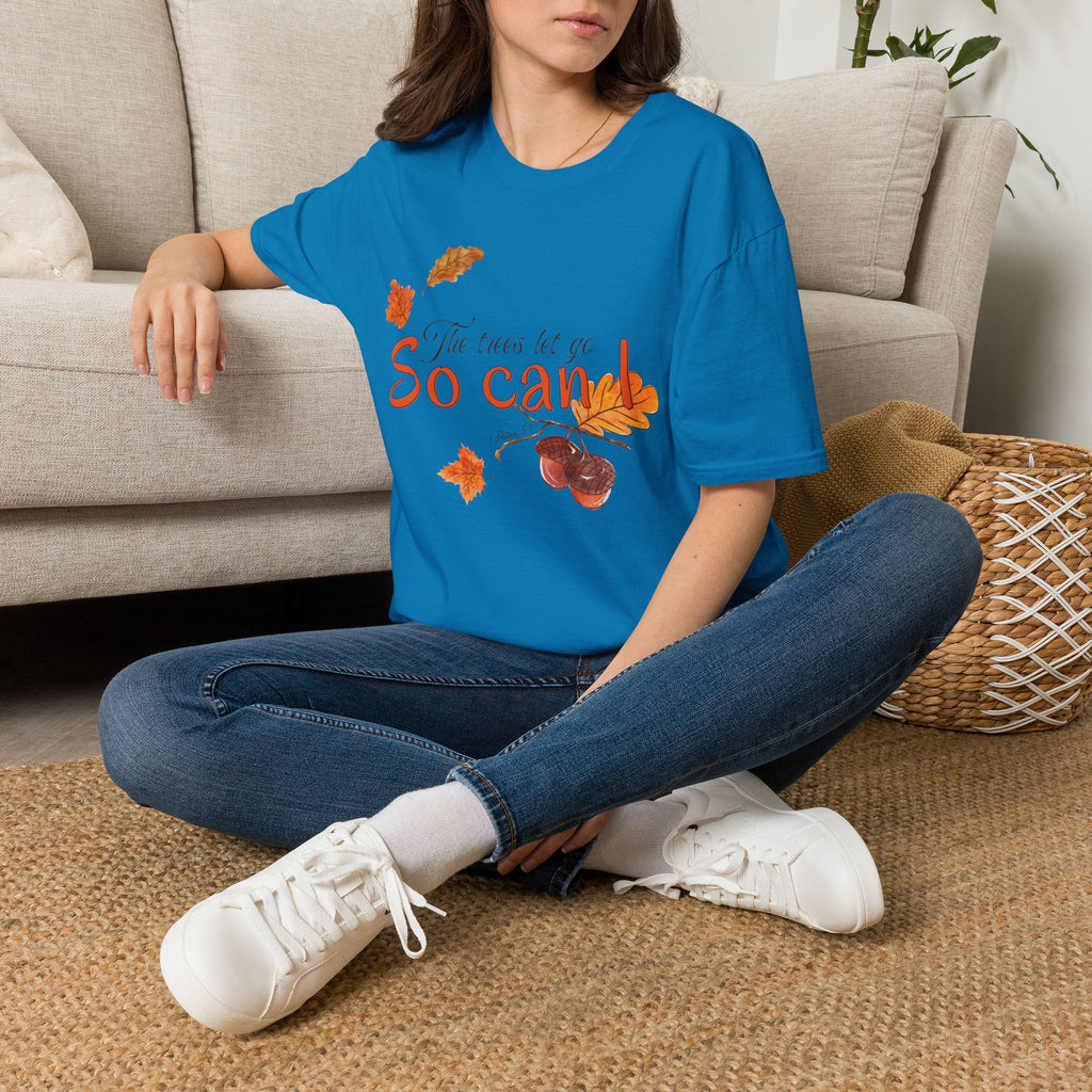 The trees let go, So can I T-Shirt