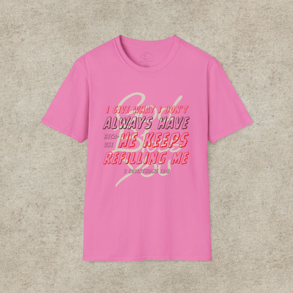 I Give What I Don’t Always Have, Because He Keeps Refilling Me T-Shirt