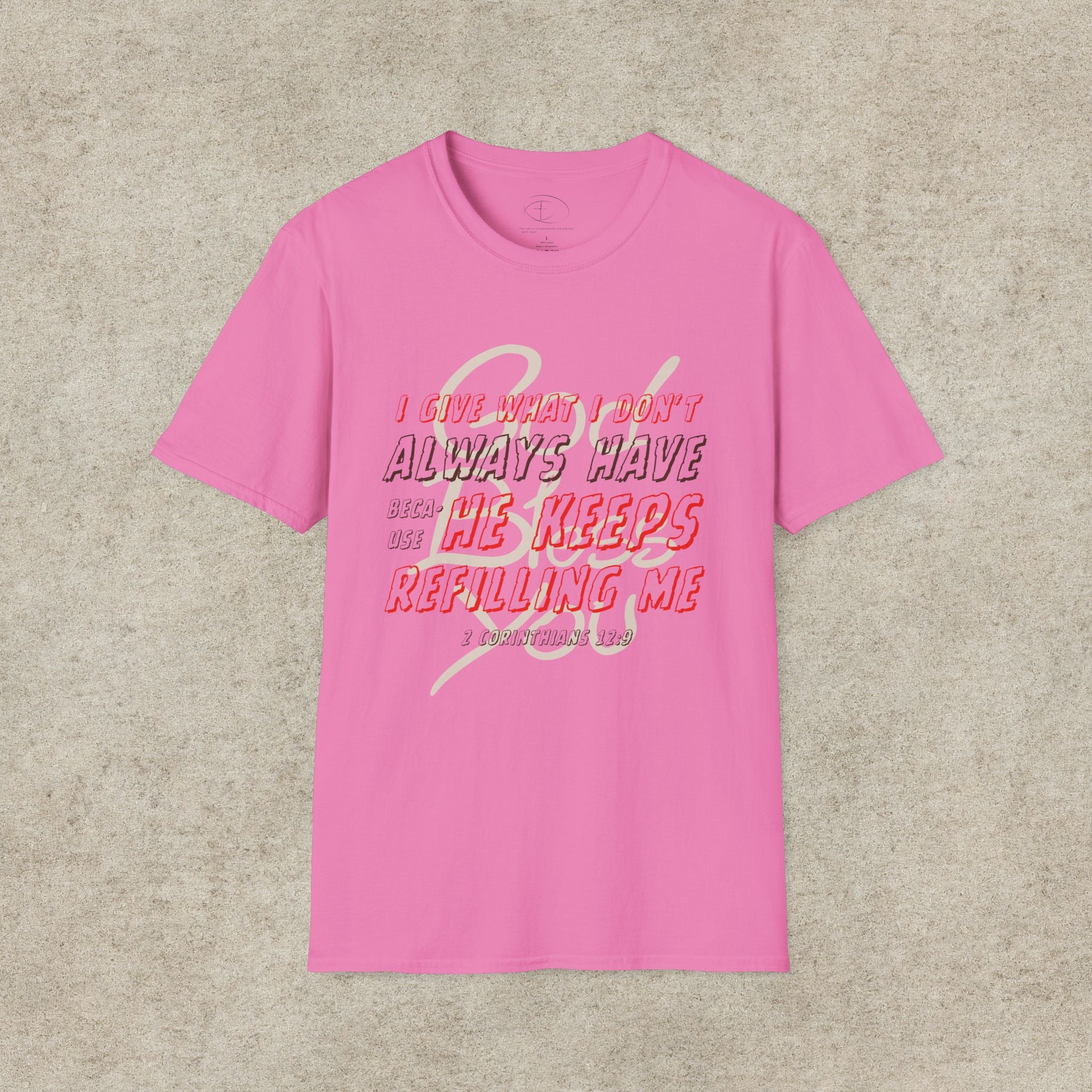 I Give What I Don’t Always Have, Because He Keeps Refilling Me T-Shirt