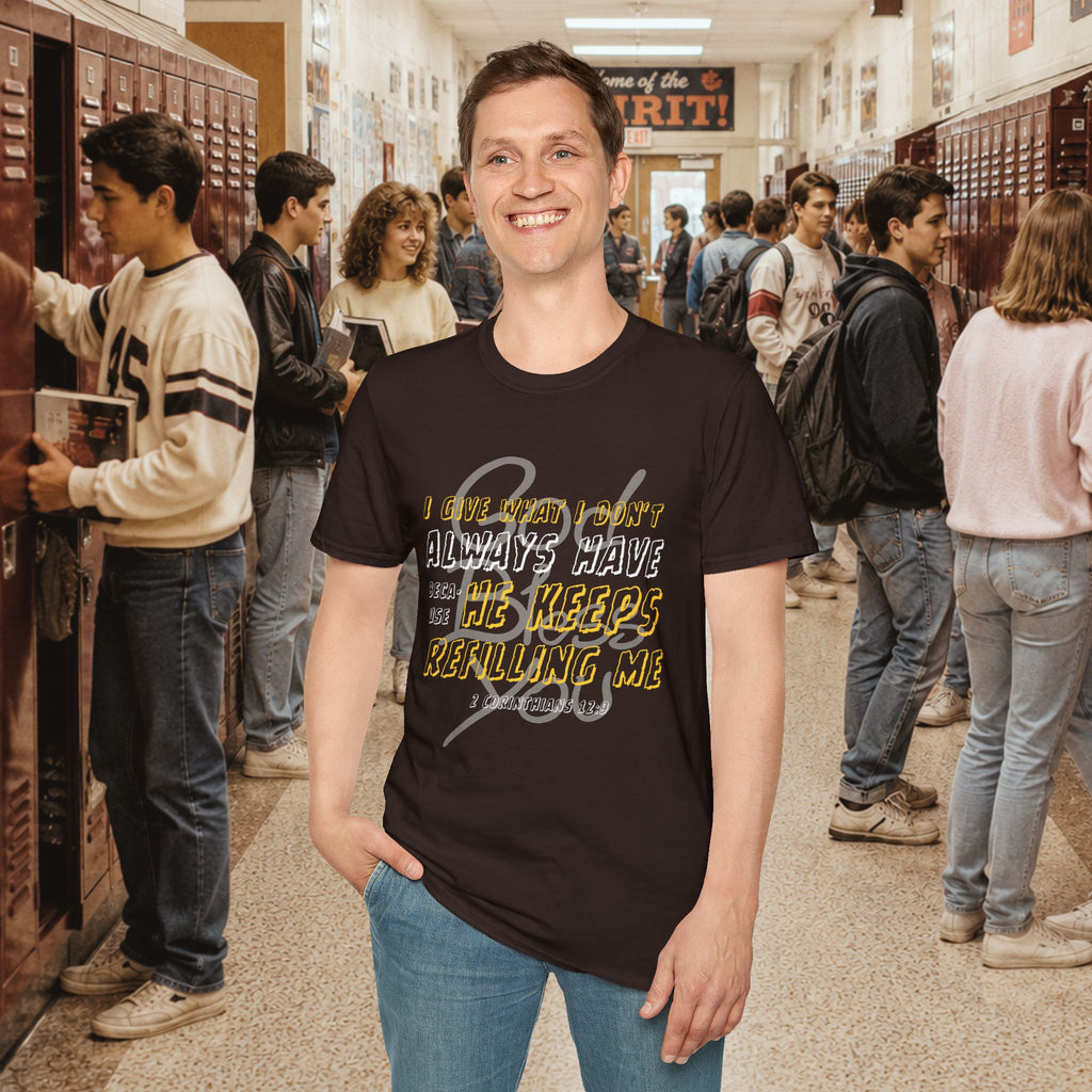 I Give What I Don’t Always Have, Because He Keeps Refilling Me T-Shirt