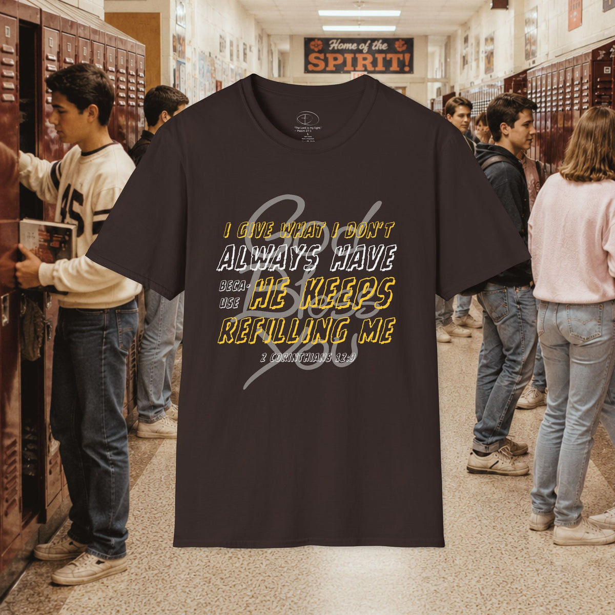 I Give What I Don’t Always Have, Because He Keeps Refilling Me T-Shirt