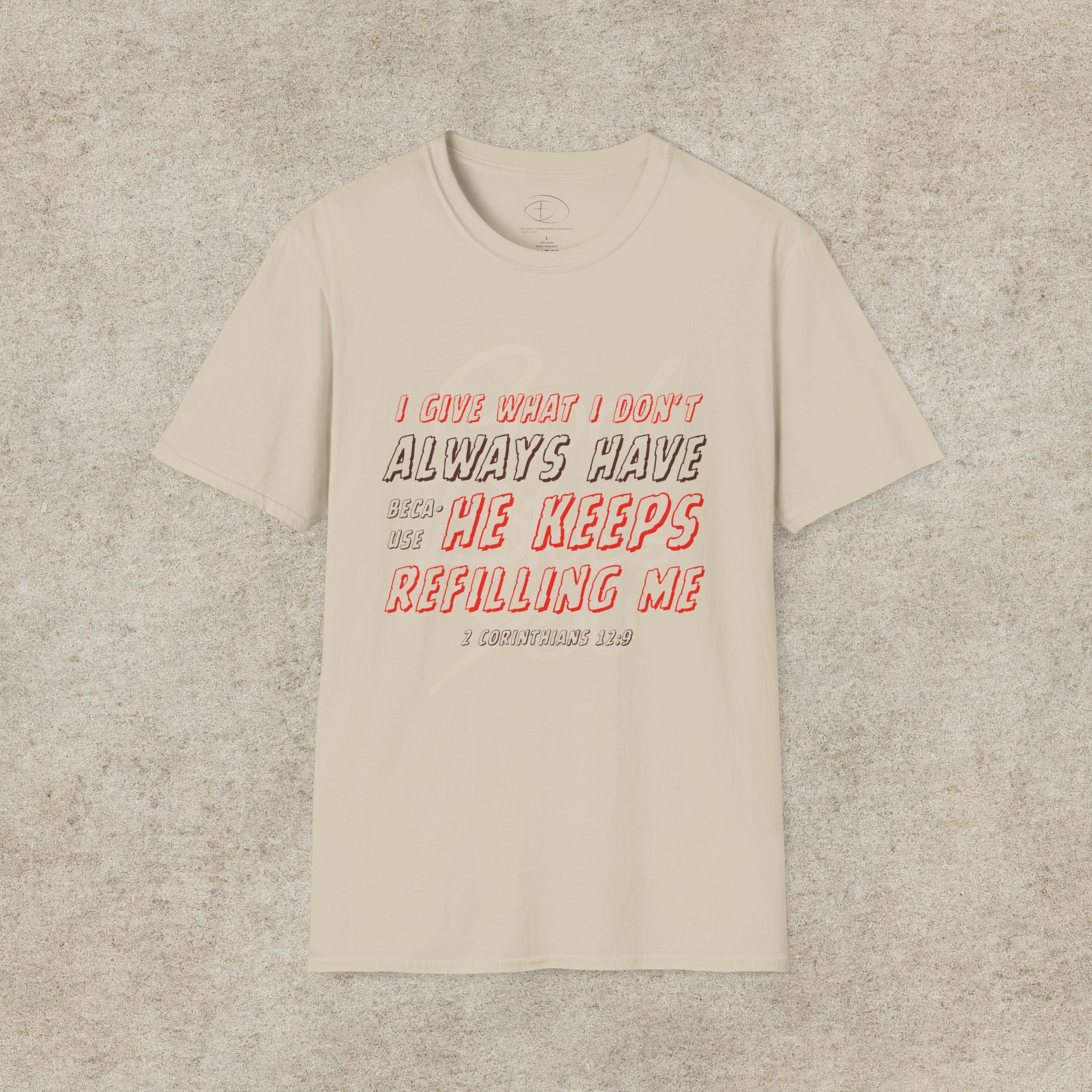 I Give What I Don’t Always Have, Because He Keeps Refilling Me T-Shirt