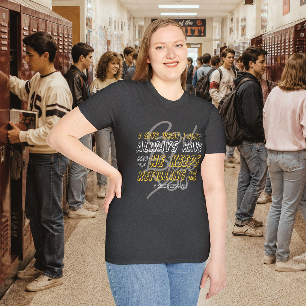 I Give What I Don’t Always Have, Because He Keeps Refilling Me T-Shirt