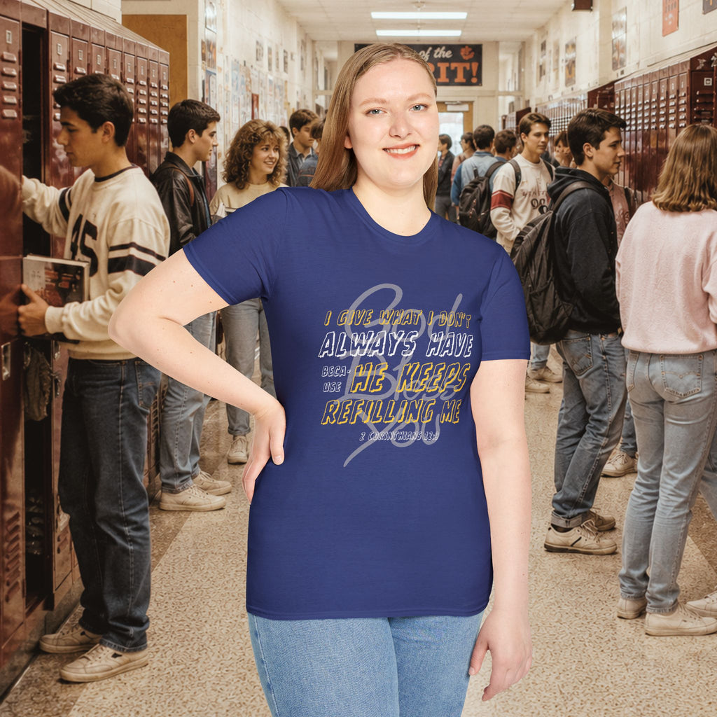 I Give What I Don’t Always Have, Because He Keeps Refilling Me T-Shirt