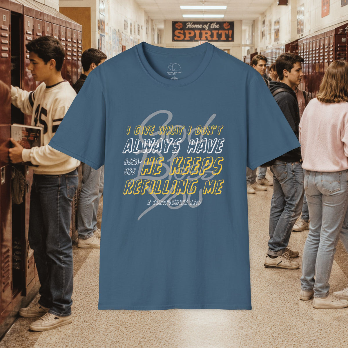 I Give What I Don’t Always Have, Because He Keeps Refilling Me T-Shirt