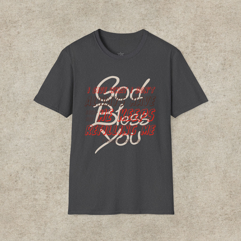 I Give What I Don’t Always Have, Because He Keeps Refilling Me T-Shirt